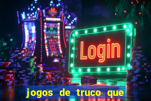 jogos de truco que ganha dinheiro